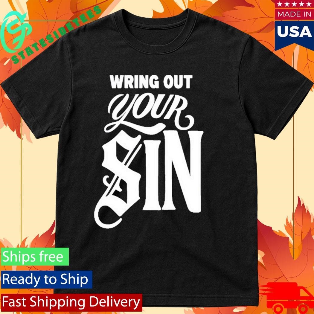 Wring Out Your Sin Shirt