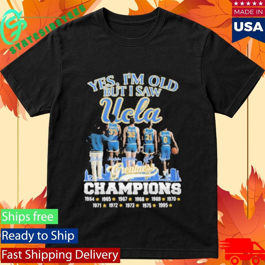 Yes I’m Old But I Saw UCLA Greatness Champions Multi Year Signature Shirt