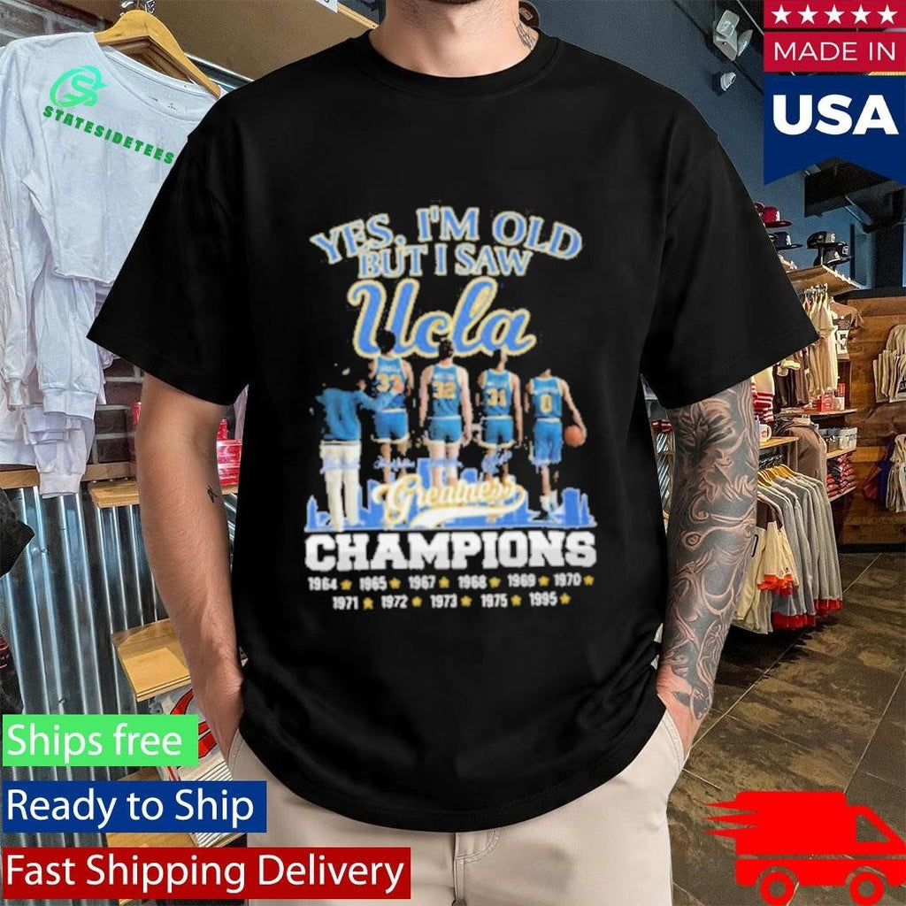 Yes I’m Old But I Saw UCLA Greatness Champions Multi Year Signature Shirt