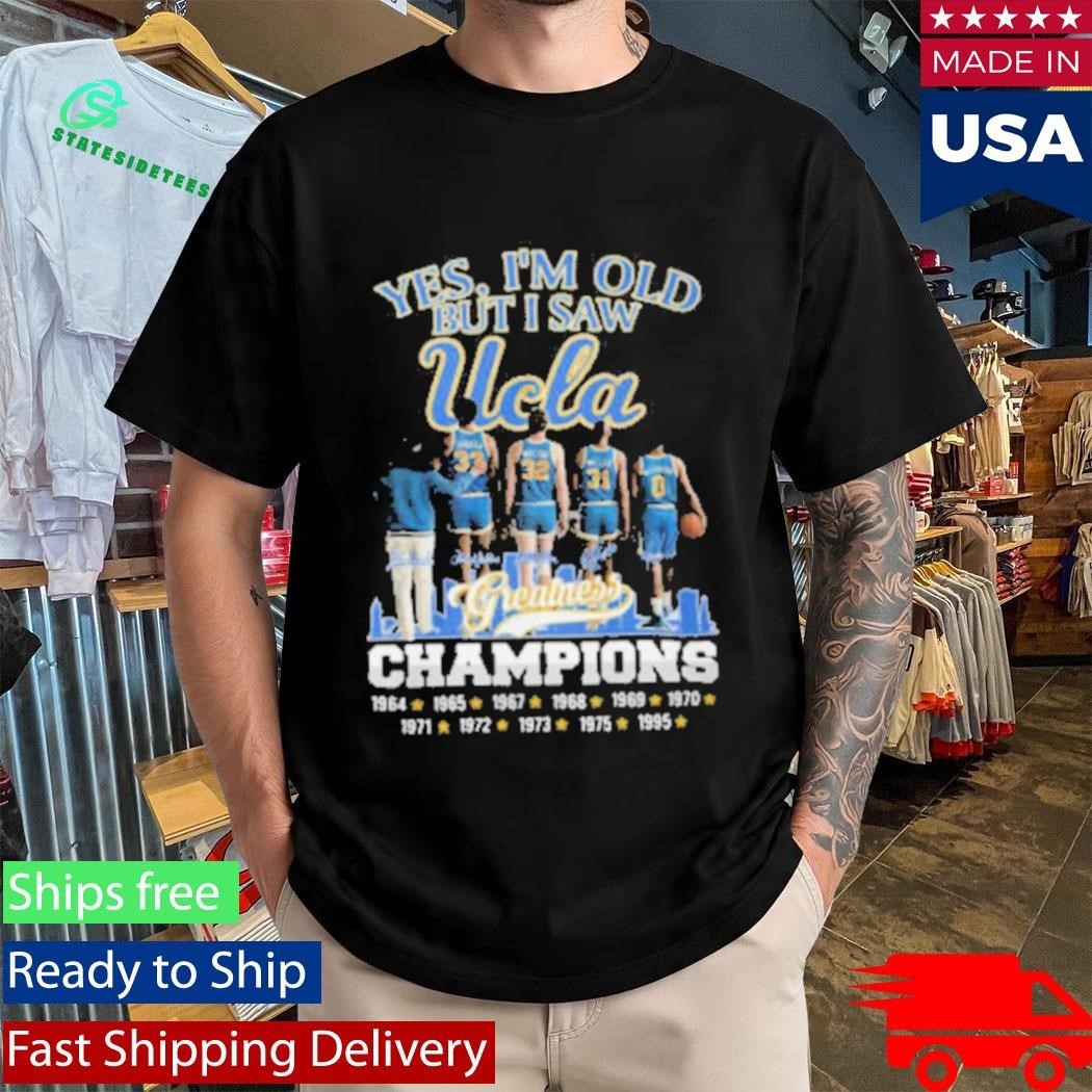 Yes I’m Old But I Saw UCLA Greatness Champions Multi Year Signature Shirt