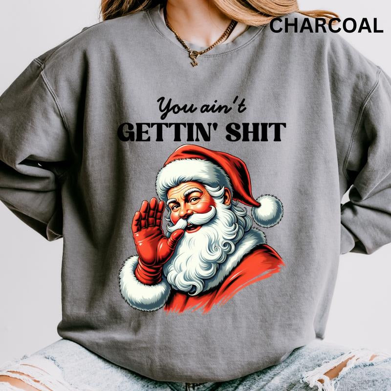 You Ain't Gettin' Sh*t Sweatshirt,  Christmas Graphic Sweatshirt for Men and Women - Pullover, Comfortable T-Shirts, Hoodie