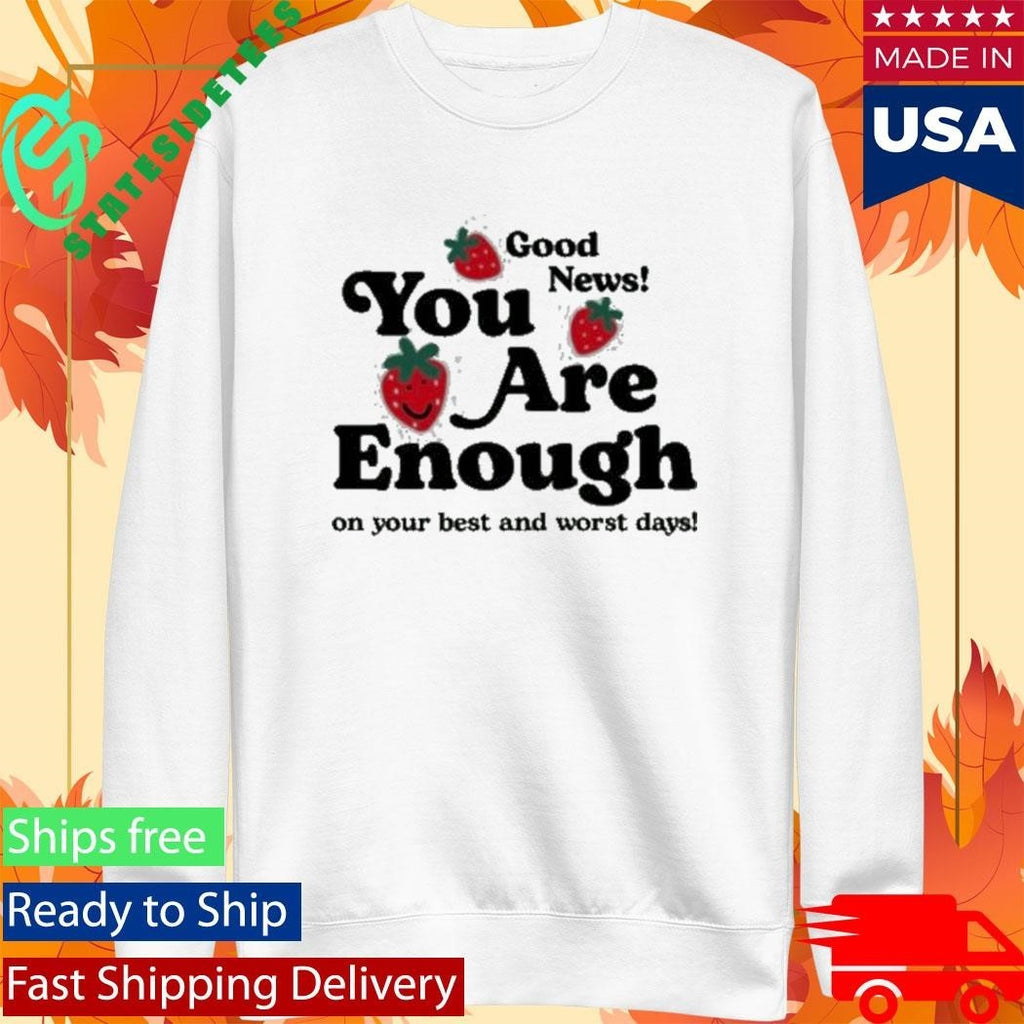 You Are Enough Good New On Your Best And Worst Days Shirt