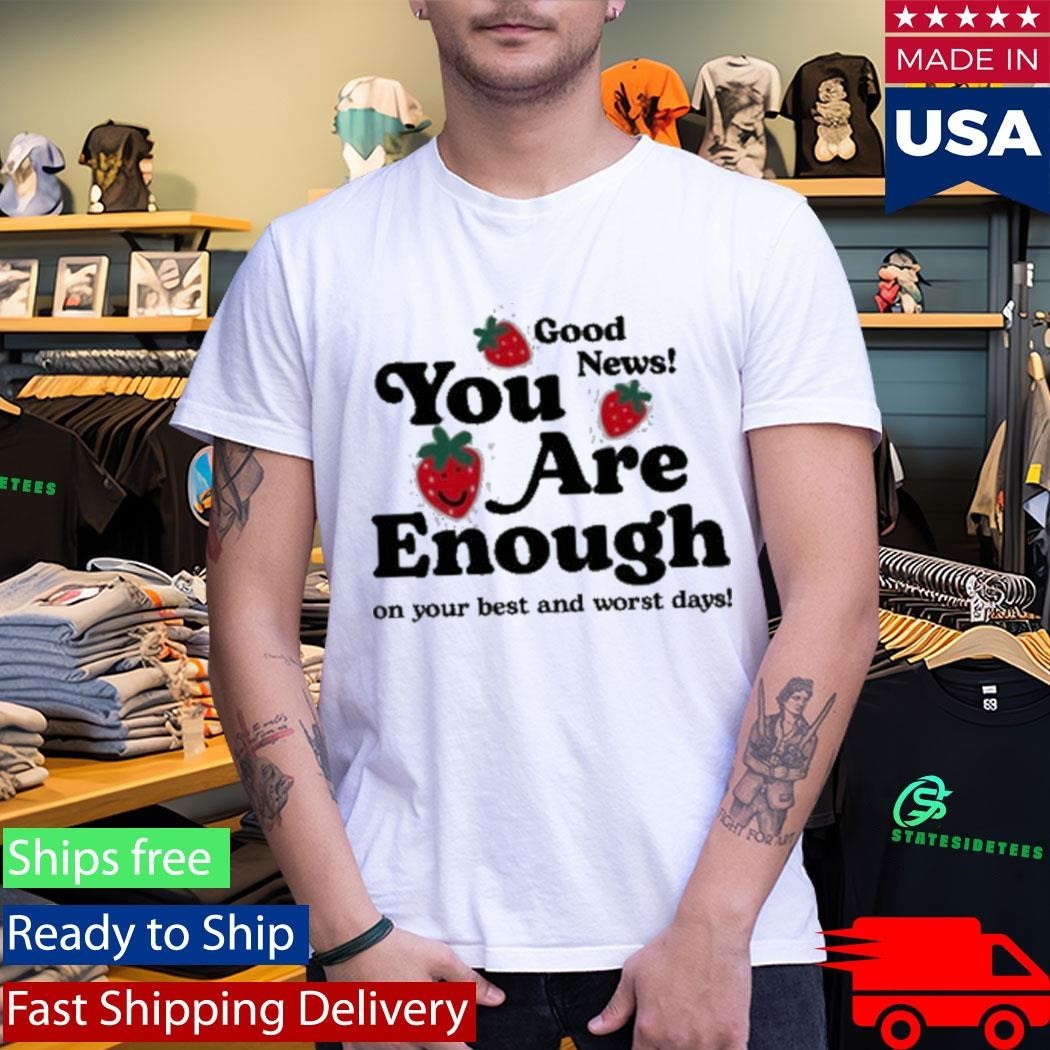 You Are Enough Good New On Your Best And Worst Days Shirt