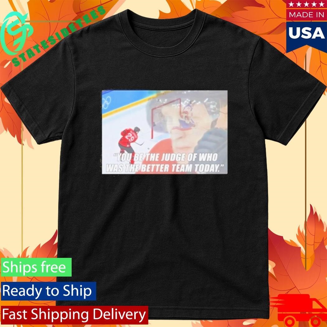 You Be The Judge Of Who Was The Better Team Today Shirt