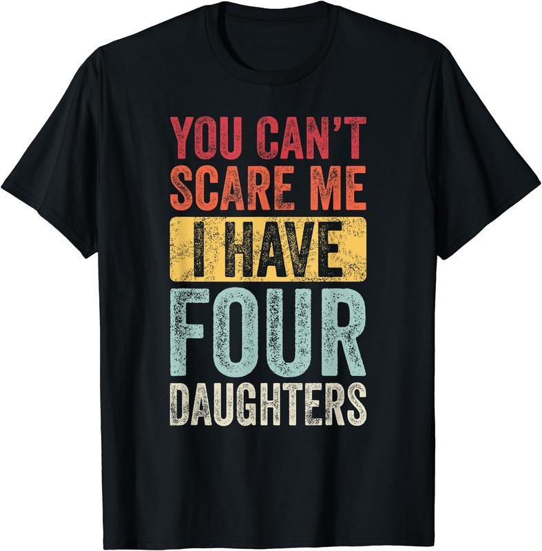 You Can't Scare Me I Have Four Daughters, Funny Dad Father T-Shirt Hoodie, Sweatshirt | DripVista.com