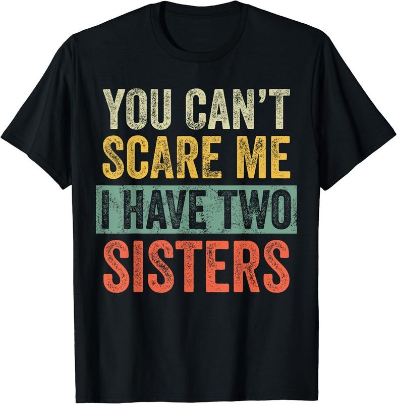 You Can't Scare Me I Have Two Sisters, Funny Brother Joke T-Shirt Hoodie, Sweatshirt | DripVista.com