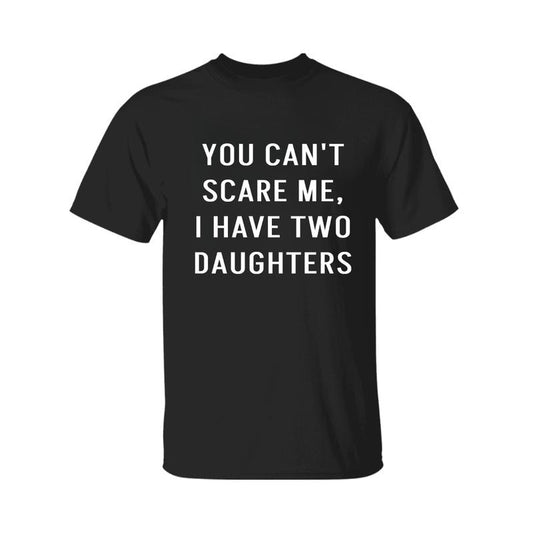 You Can't Scare Me, I Have Two Daughters Shirt, Funny Angry Confrontational, Joke Tee For Guys Mens, Father Day Shirt, Graphic Tee For Men And Women