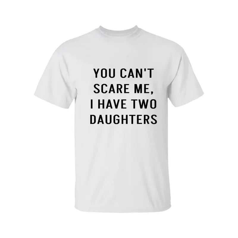You Can't Scare Me, I Have Two Daughters Shirt, Funny Angry Confrontational, Joke Tee For Guys Mens, Father Day Shirt,...