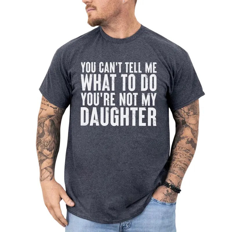 You Can't Tell Me What To Do You're Not My Daughter Shirt, Funny Daddy Shirt, Dad Joke Shirt, Sarcastic Tee for Men, Adult Humor Tshirt, Husband Gifts Ideas, Holiday Gift for Dad, Short Sleeve Men's Tops, Casual Menswear, Comfy Cotton Fabric Graphic Shirt