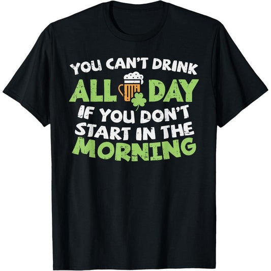 You Cant Drink All Day St Patricks Day Funny Irish Drinking T-Shirt made in USA