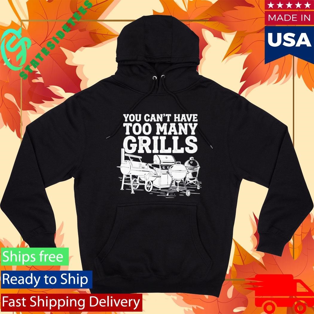 You Can’t Have Too Many Grills Funny BBQ Gear Grilling Shirt
