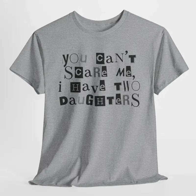 You Cant Scare Me, I have Two Daughters | Funny Shirt Men - Fathers Day Gift | Funny Shirt Mom - Dad Gift - Husband Gift Classic Cotton
