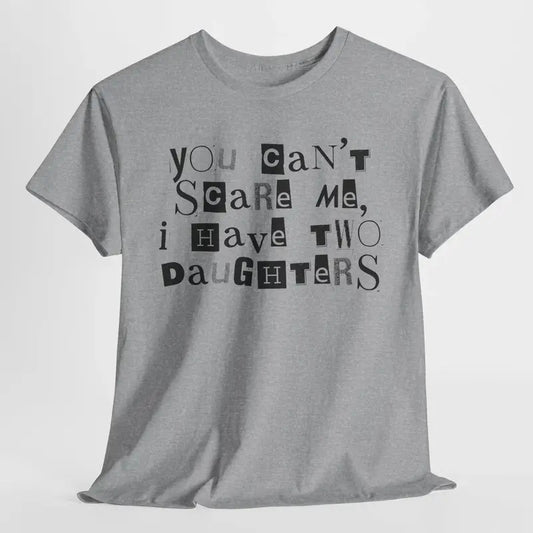 You Cant Scare Me, I have Two Daughters | Funny Shirt Men - Fathers Day Gift | Funny Shirt Mom - Dad Gift - Husband Gift Classic Cotton