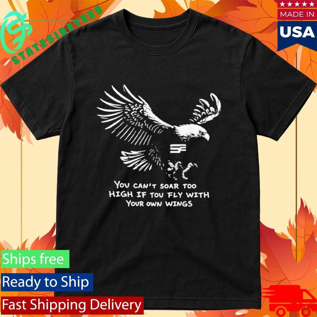 You Can’t Soar Too High If Tou Fly Wish Your Own Wings Shirt