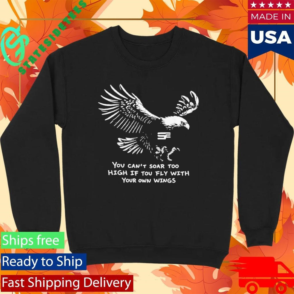 You Can’t Soar Too High If Tou Fly Wish Your Own Wings Shirt