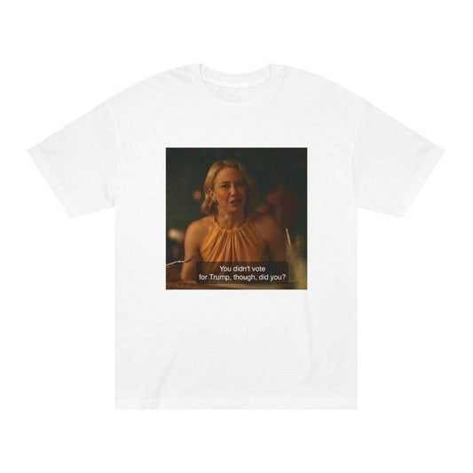 You Did Not Vote for Trump, Though, Did You? Laurie from White Lotus Quote T shirt, Funny Political Statement Tee, Unisex Graphic Tee