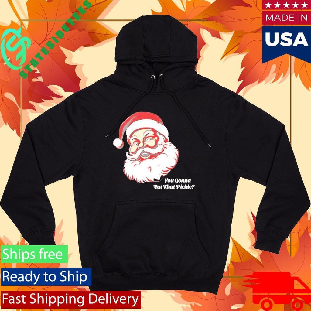 You Gonna Eat That Pickle Santa Shirt