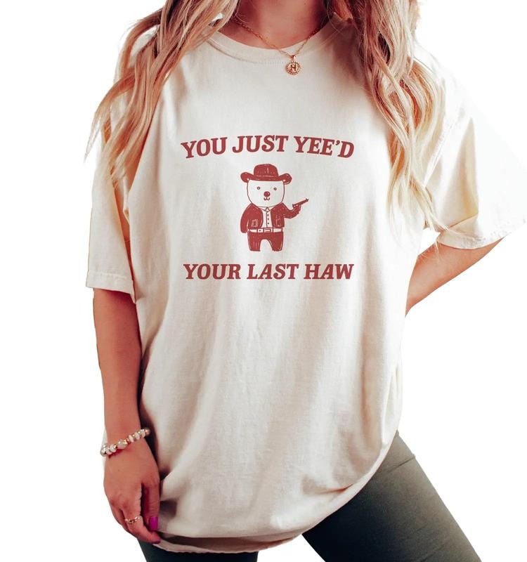 You Just Yee'd Your Last Haw Unisex T Shirt, Cartoon Bear T Shirt, Gifts For Women, Unisex Short Sleeve Tee Shirt,...
