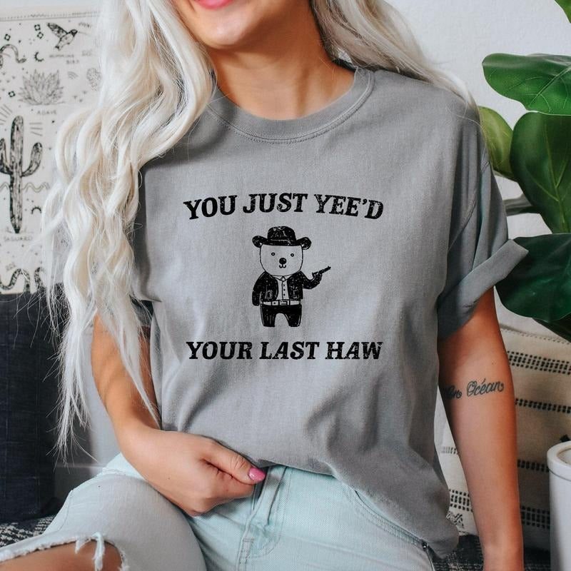 You Just Yee'd Your Last Haw, Bear, Meme, Aesthetic, Funny, Comfort Colors Tshirt, Women's Crew Neck, Crewneck Hoodie,...