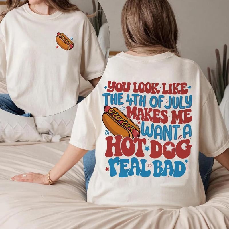 You Look Like The 4th Of July Shirt, Makes Me Want A Hot Dog Real Bad T-Shirt, Funny Fourth Of July Sweatshirt, Patriotic Tee, Hotdog USA Shirt