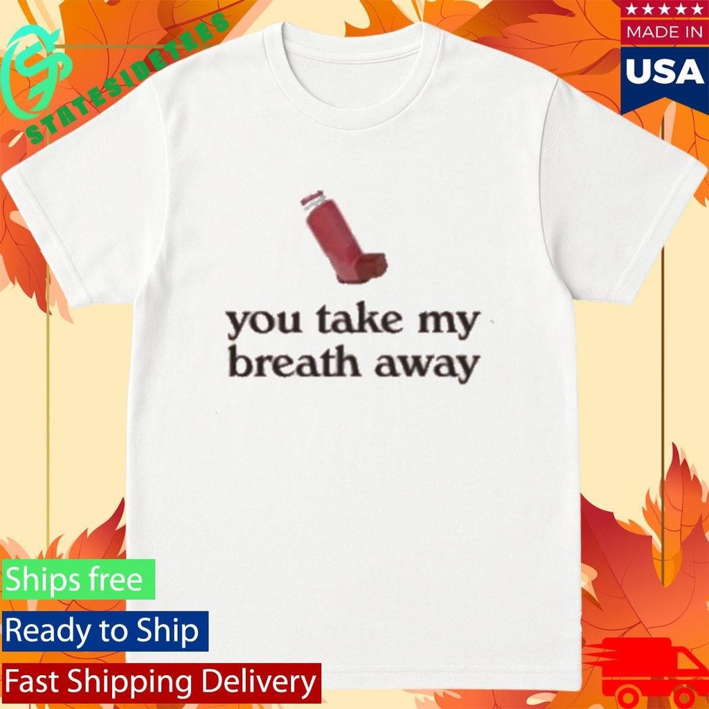 You Take My Breath Away Valentine’s T-Shirt