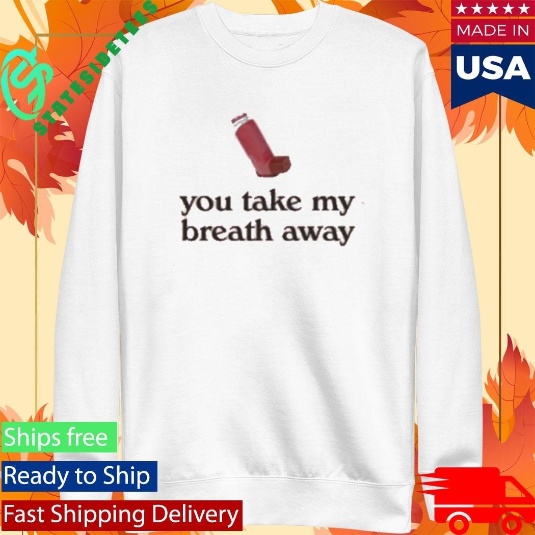 You Take My Breath Away Valentine’s T-Shirt