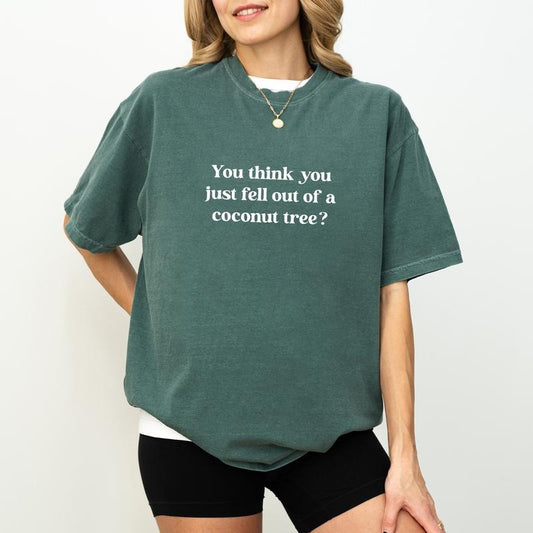You Think You Just Fell Out Of A Coconut Tree Shirt, Meme Graphic Tee, Sarcastic Unhinged Shirt, Funny Shirt For Women, Funny Meme Tee, Comfy Fabric Graphic Tee, Women's Tops, Womenswear, Cotton Fabric Relaxed Fit Chic Style