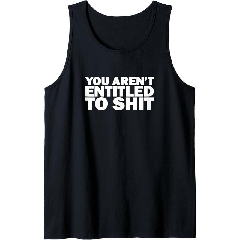 You aren't entitled to shit funny joke men or women gift Tank Top MADE IN USA T-Shirts, Hoodie, Sweatshirt | DripVista.com