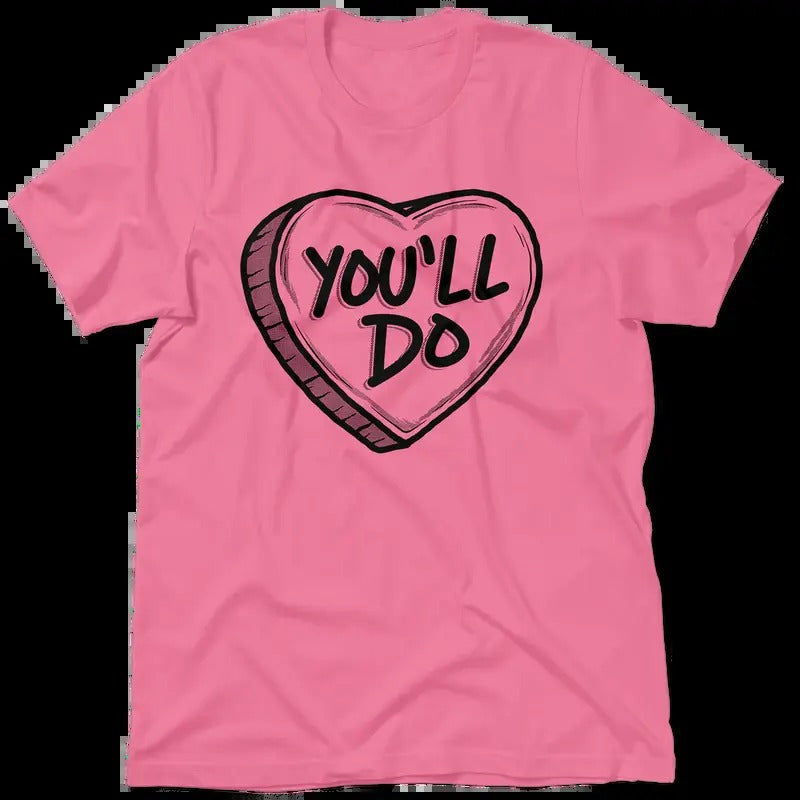 You'll Do Valentine's Day Shirt - Women's T-Shirt Casual Cotton Tshirt Top Hoodie, Sweatshirt | DripVista.com