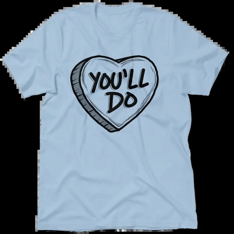 You'll Do Valentine's Day Shirt - Women's T-Shirt Casual Cotton Tshirt Topstyle{n002}2 Hoodie, Sweatshirt | DripVista.com