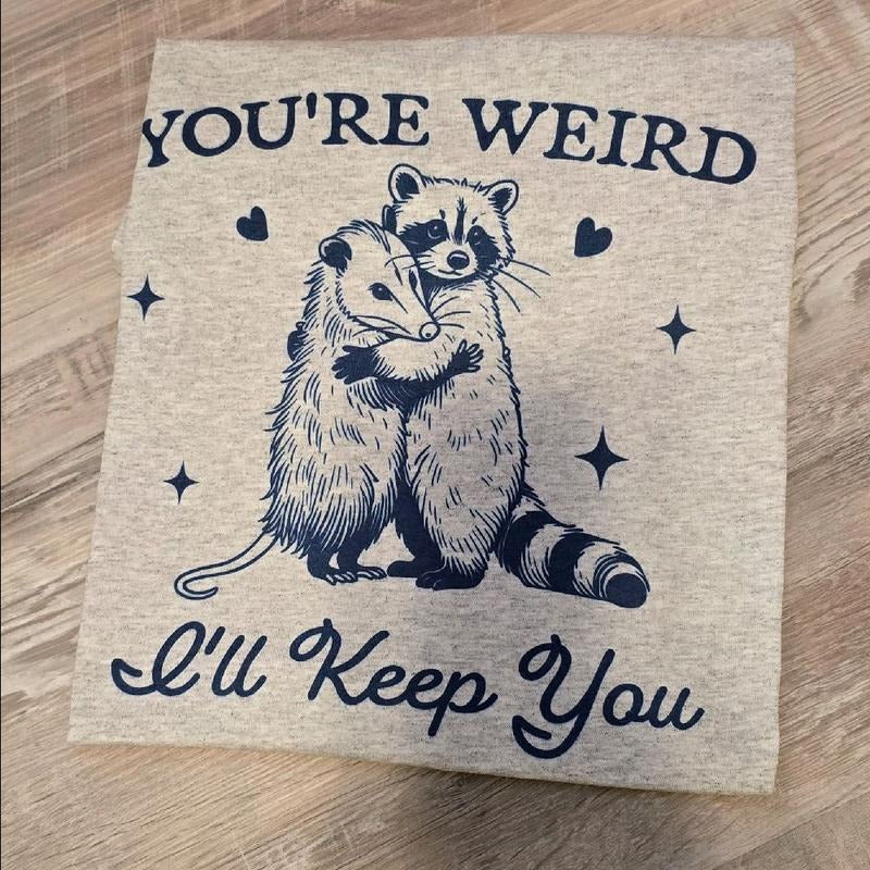 You're weird i'll keep you Graphic Tee or Sweatshirt Hoodie | DripVista.com