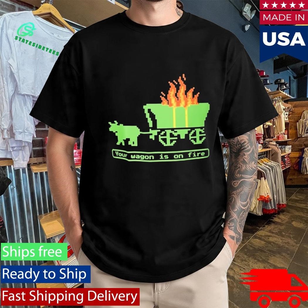 Your Wagon Is On Fire Retro Gaming Shirt