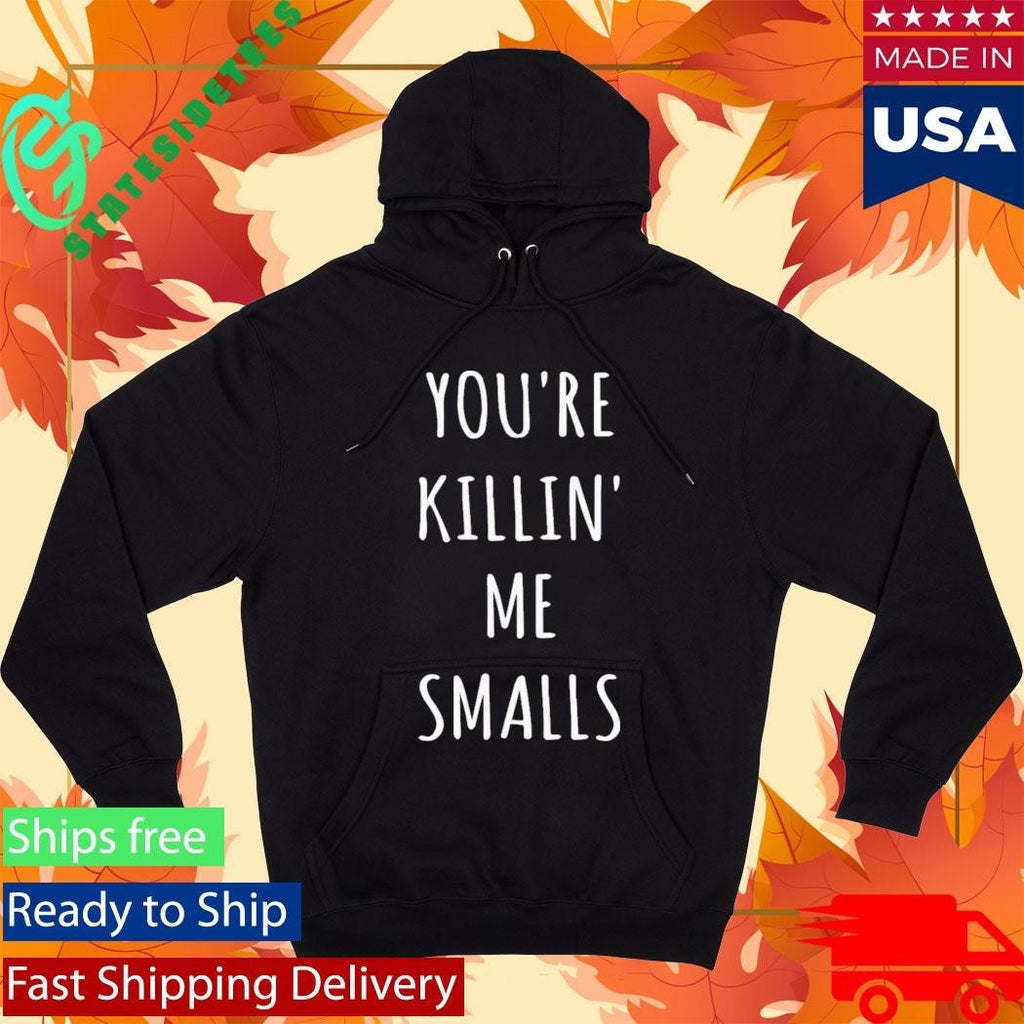 Youre Killin Me Smalls Shirt