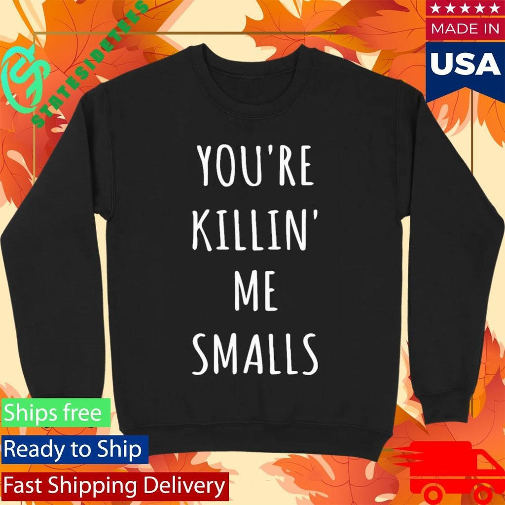 Youre Killin Me Smalls Shirt