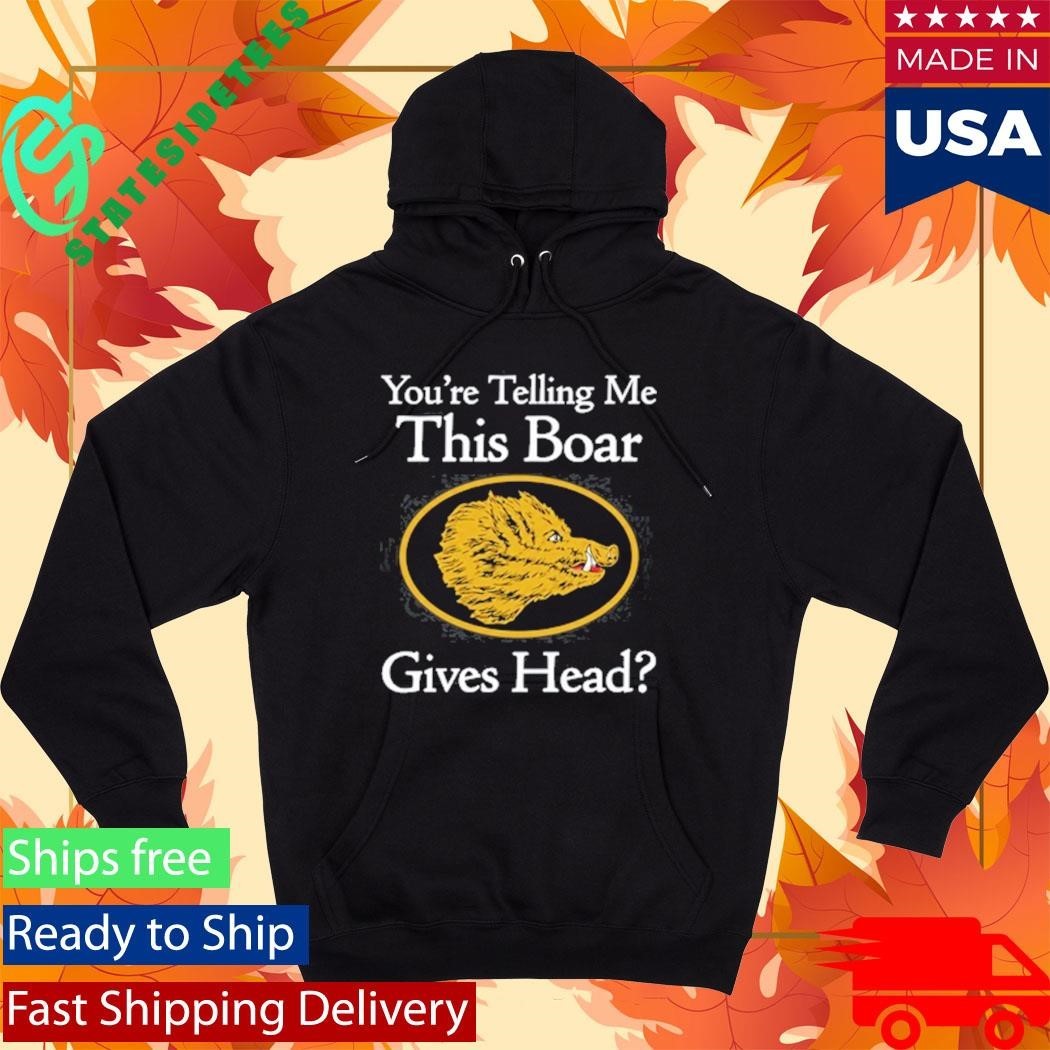 You’re Telling Me This Boar Gives Head Shirt