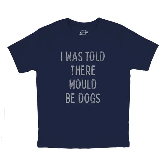 Youth I Was Told There Would Be Dogs T Shirt Funny Pet Puppy Lover Tee For Kids Funny T Shirts Funny Dog T Shirt Novelty T Shirts for Kids Navy -