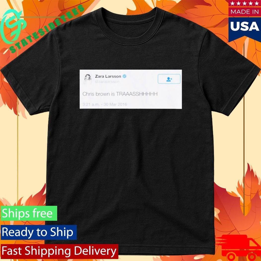 Zara Larsson Chris Brown is Trash Shirt