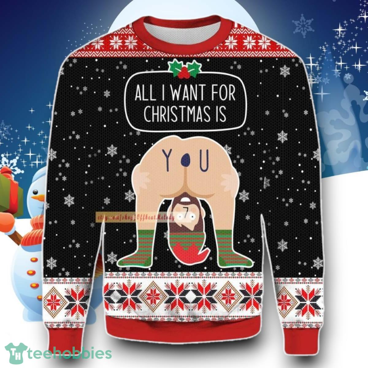 All I Want For Christmas Is You Ugly 3D Sweater Ugly Christmas Unique Gift