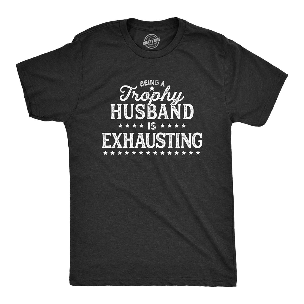 Being A Trophy Husband Is Exhausting Men's T Shirt