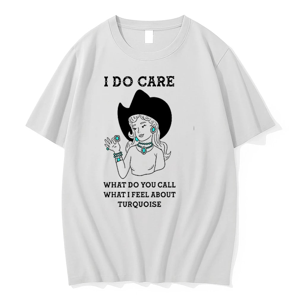 Cowgirl I Do Care What Do You Call What I Feel About Turquoise 0 Tshirts