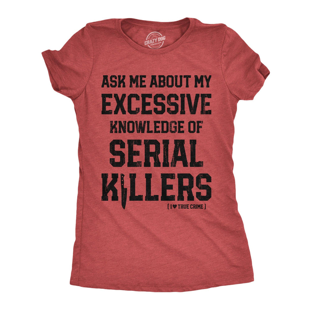 Ask Me About My Excessive Knowledge of Serial Killers Women's T Shirt