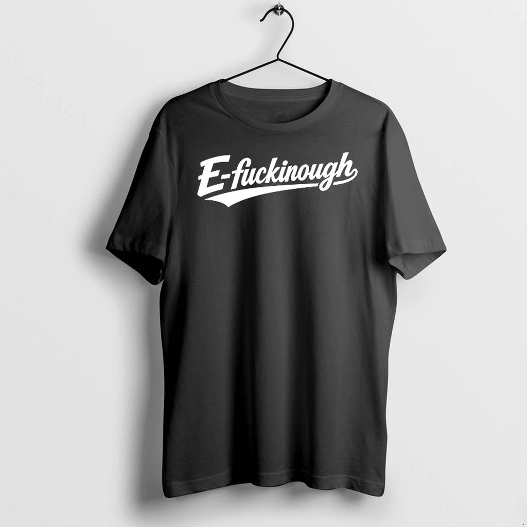 E Fuckinough 0 Tshirts Sweater