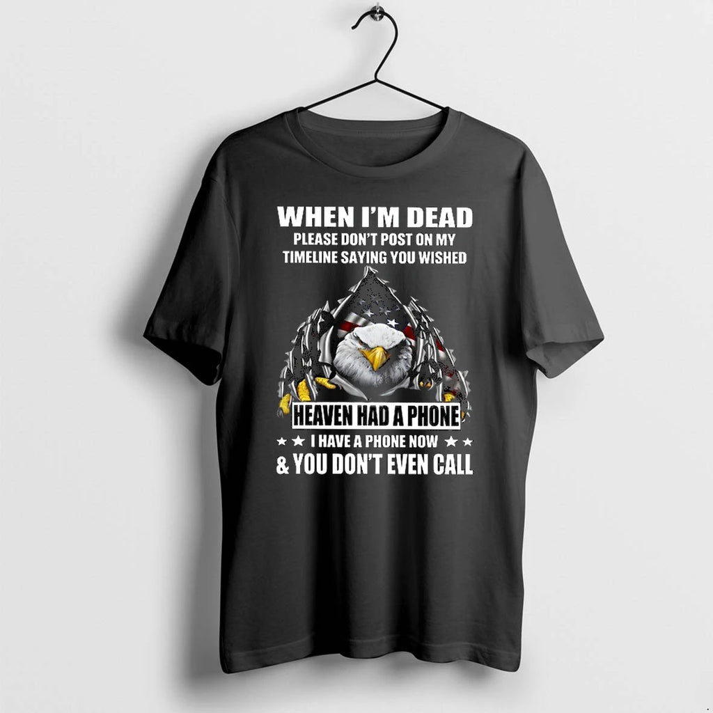 Eagle When Im Dead Please Dont Post On My Timeline Saying You Wished 0 Tshirts