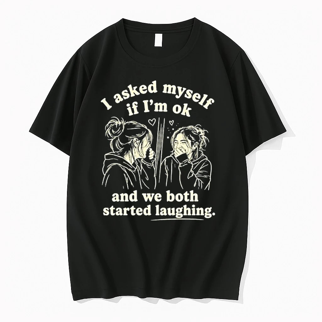 Girl I Asked My Self If Im Ok And We Both Started Laughing 0 Tshirts