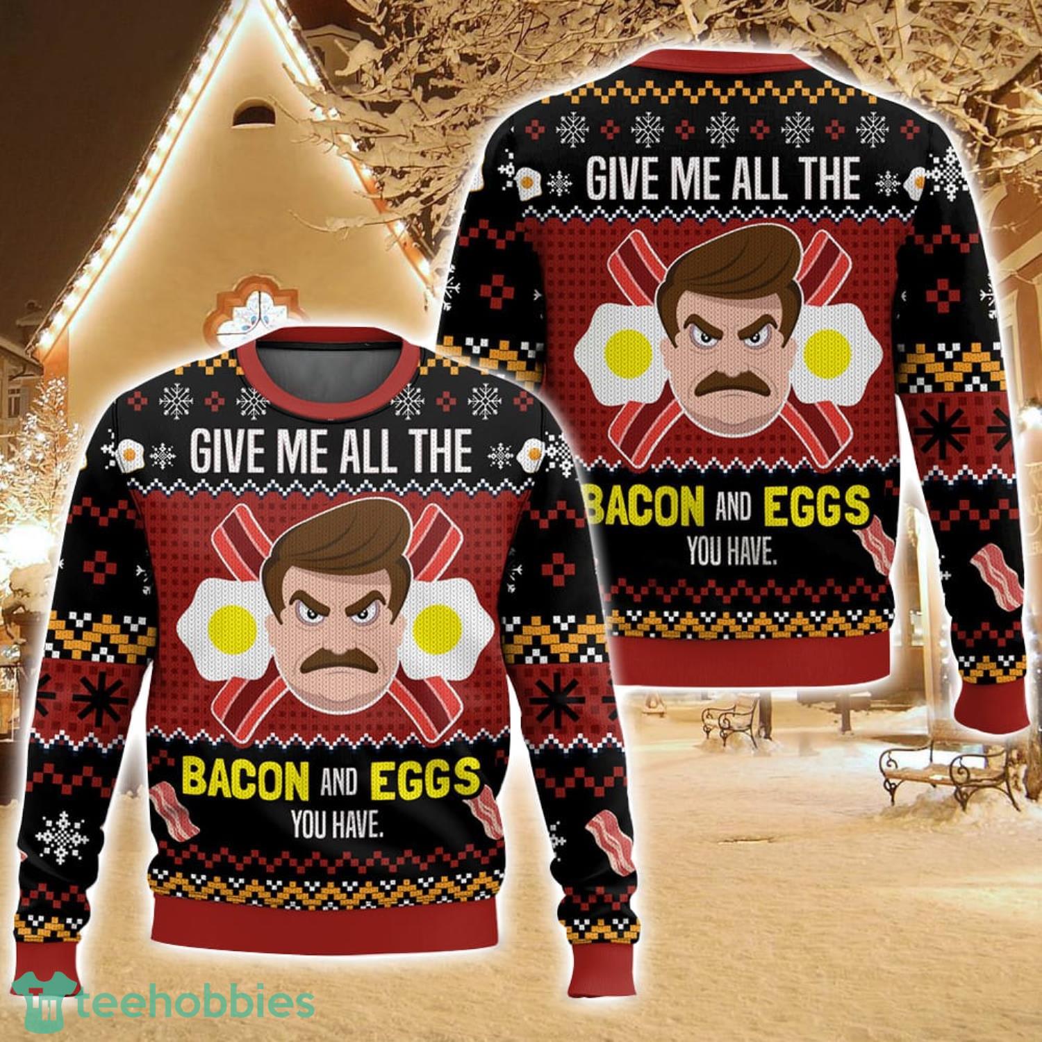 Give Me All The Bacon And Eggs You Have Ron Swanson Parks and Recreation Ugly Christmas Sweater For Men And Women Christmas Holiday Gift Family Gift