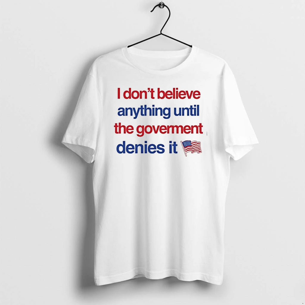 I Dont Believe Anything Until The Government Denies It 0 Tshirts Sweater