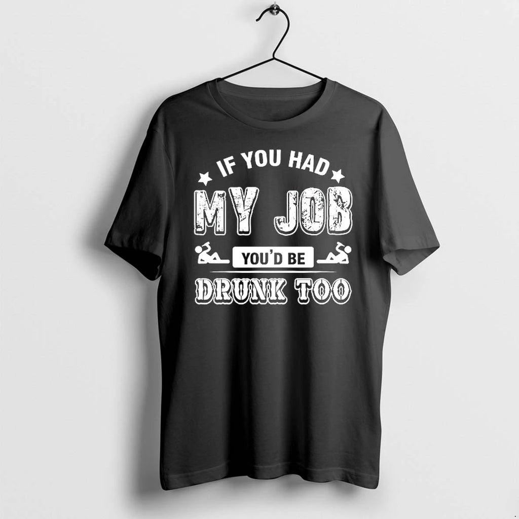 If You Had My Job Youd Be Drunk Captain Morgan Too 0 Tshirts Sweater