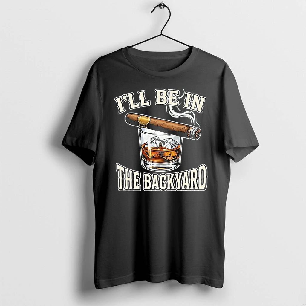 Ill Be In The Backyard Cigar 0 Tshirts Sweater