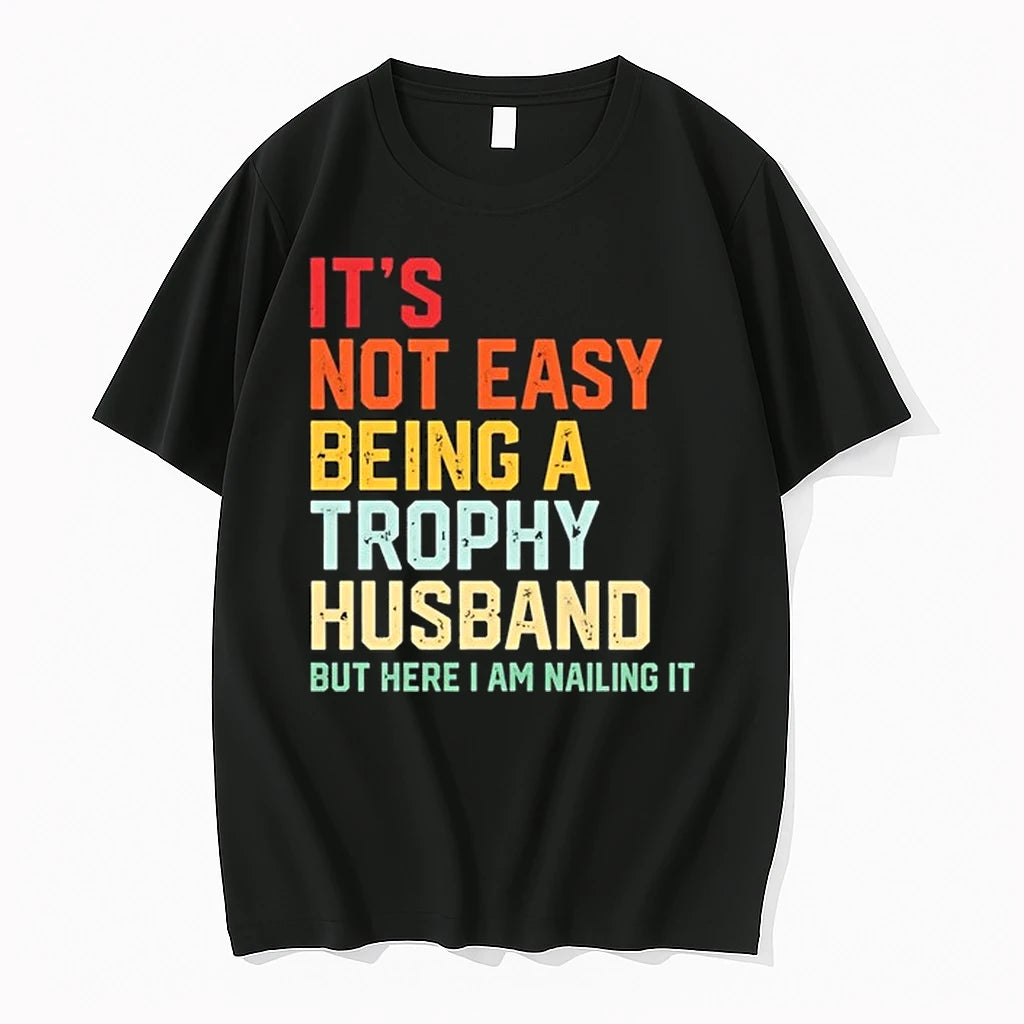 Its Not Easy Being A Trophy Husband But Here I Am Nailing It 0 Tshirts