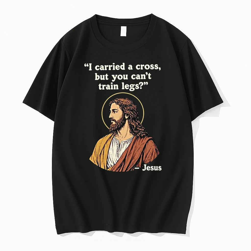 Jesus I Carried A Cross But You Cant Train Legs 0 Tshirts Sweater